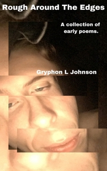 Rough Around The Edges: A collection of early poems.