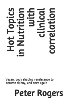 Paperback Hot Topics in Nutrition with clinical correlation: Vegan, body shaping renaissance to become skinny, and sexy again Book