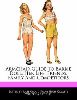 Armchair Guide to Barbie Doll; Her Life, Friends, Family and Competitors