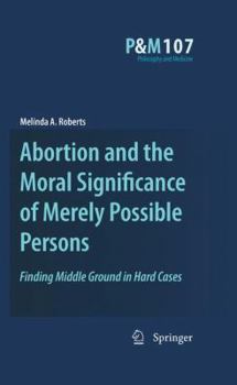 Paperback Abortion and the Moral Significance of Merely Possible Persons: Finding Middle Ground in Hard Cases Book
