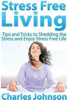 Paperback Stress Free Living: Tips and Tricks to Shedding the Stress and Enjoy Stress Free Life Book