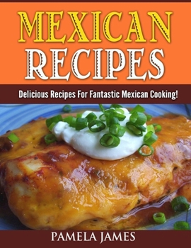 Paperback Mexican Recipes: Delicious Recipes For Fantastic Mexican Cooking! Book