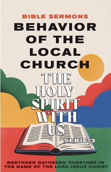 Behavior of the Local Church - The Holy Spirit With Us: Brethren Gathered Together in the Name of the Lord Jesus Christ (Apostolic Doctrine)