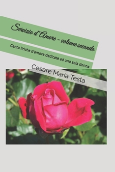 Servizio d'Amore - volume secondo: Cento liriche d'amore dedicate ad una sola donna (Italian Edition)