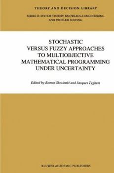 Stochastic versus Fuzzy Approaches to Multiobjective Mathematical Programming under Uncertainty (Theory and Decision Library D:)
