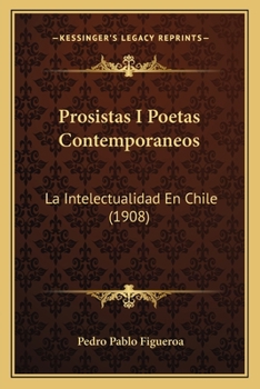 Paperback Prosistas I Poetas Contemporaneos: La Intelectualidad En Chile (1908) [Spanish] Book