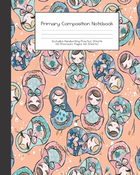 Primary Composition Notebook: Matryoshka Russian Dolls Stacking Floral |Grades K-2 | Handwriting Practice Paper|Primary Ruled With Dotted Midline | ... Girls | Elementary | Teacher | School | Gift