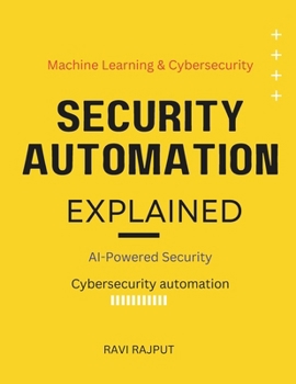 Paperback Security Automation Explained: AI-Powered Security The power of AI in cybersecurity Machine learning & cybersecurity defenses AI vs. hackers Evolution Book