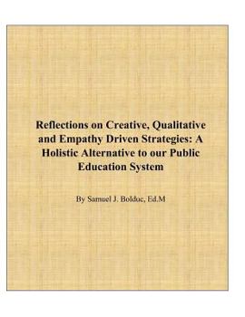 Paperback Reflections on Creative, Qualitative and Empathy Driven Strategies: A Holistic Alternative to Our Public Education System Book