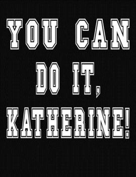 Paperback You Can Do It, Katherine!: College Ruled Notebook Journal for Katherine Book