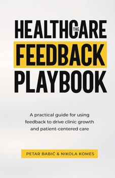 Paperback The Healthcare Feedback Playbook: A practical guide for using feedback to drive clinic growth and patient-centered care Book