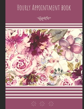 Paperback Hourly Appointment Book: Vertical hourly planner with a daily & weekly over view - Flowers Book
