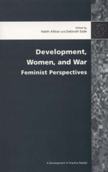 Development, Women, and War: Feminist Perspectives (Development in Practice Readers Series)