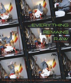 Hardcover Everything Remains Raw: Photographing Toronto's Hip Hop Culture from Analogue to Digital Book