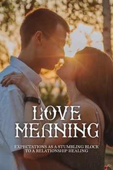 Paperback Love Meaning: Expectations As A Stumbling Block To A Relationship Healing: Resolve Marriage Communication Issues Book