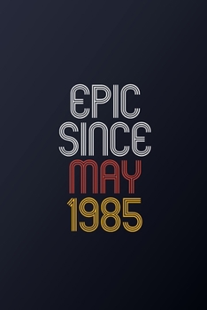 Epic Since May 1985: Blank Lined Journal, Happy Birthday Notebook, Diary Perfect Gift For Your Loved Ones