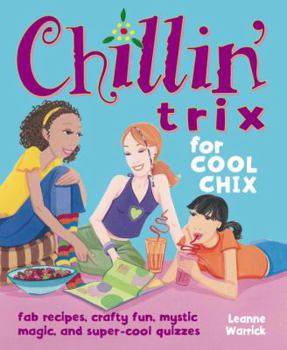 Paperback Chillin' Trix for Cool Chix: Fab Recipes, Crafty Fun, Mystic Magic, and Super-Cool Quizzes Book