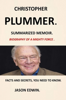 CHRISTOPHER PLUMMER: BIOGRAPHY OF A MIGHTY FORCE MEMOIR OF CHRISTOPHER PLUMMER IN SPITE OF MYSELF AUTOBIOGRAGPHY OF CHRISTOPHER PLUMMER QUICK FACTS AND SECRETS CHRISTOPHER PLUMMER SOUND OF MUSIC