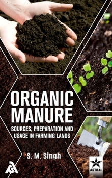 Hardcover Organic Manure: Sources Preparation and Usage in Farming Lands Book
