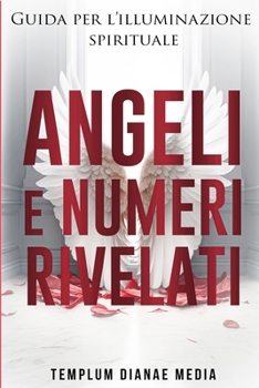 Paperback Angeli e Numeri Rivelati: Guida all'illuminazione spirituale [Italian] Book