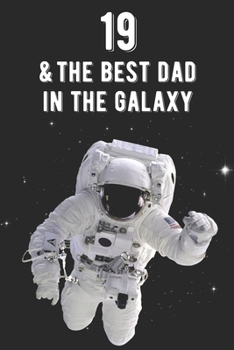 19 & The Best Dad In The Galaxy: Amazing Dads 19th Birthday 122 Page Diary Journal Notebook Planner Gift For Fathers Out Of This World