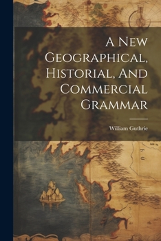 Paperback A New Geographical, Historial, And Commercial Grammar Book