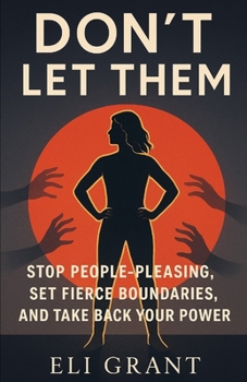 Don’t Let Them: Stop People-Pleasing, Set Fierce Boundaries, and Take Back Your Power