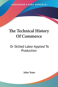 Paperback The Technical History Of Commerce: Or Skilled Labor Applied To Production Book