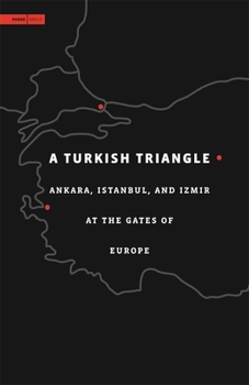A Turkish Triangle : Ankara, Istanbul, and Izmir at the Gates of Europe
