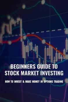 Beginners Guide To Stock Market Investing: How To Invest & Make Money In Options Trading: Stock Market Investing Tips