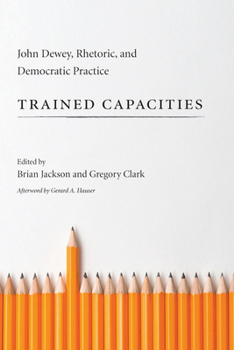 Hardcover Trained Capacities: John Dewey, Rhetoric, and Democratic Practice Book