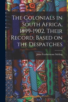 Paperback The Colonials in South Africa, 1899-1902, Their Record, Based on the Despatches Book