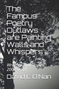 The Famous Poetry Outlaws are Painting Walls and Whispers: Writings and Stories 2003-2018