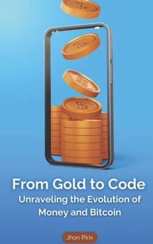 Paperback From Gold to Code: Unraveling the Evolution of Money and Bitcoin Book