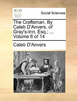 Paperback The Craftsman. by Caleb D'Anvers, of Gray's-Inn, Esq.; ... Volume 6 of 14 Book