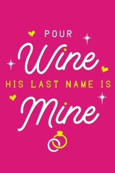 Paperback Pour Wine His Last Name Is Mine: Blank Lined Notebook Journal: Bride To Be Bridal Party Favor Wedding Gift 6x9 - 110 Blank Pages - Plain White Paper - Book