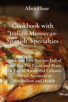 Paperback Cookbook with Italian-Moroccan- Spanish Specialties: Quick and Easy Recipes Full of Taste For The Palate and Brain is a Trio of Wonderful Cultures Alw Book