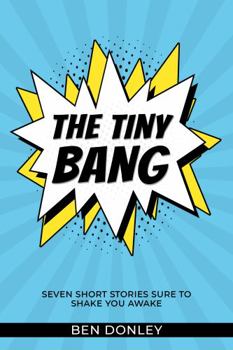 Paperback The Tiny Bang: Seven Short Stories Sure to Shake You Awake Book