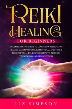 Paperback Reiki Healing For Beginners: A Comprehensive Guide to Learn How Alternative Healing Can Improve Your Emotional, Spiritual & Physical Wellness. Disc Book