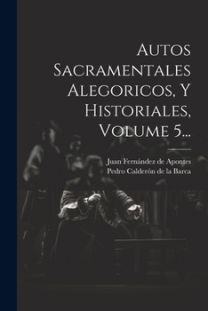 Paperback Autos Sacramentales Alegoricos, Y Historiales, Volume 5... [Spanish] Book