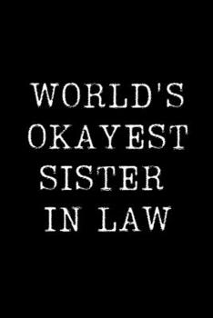 Paperback Worlds Okayest Sister In Law: Blank Lined Journal For Taking Notes, Journaling, Funny Gift, Gag Gift For Coworker or Family Member Book