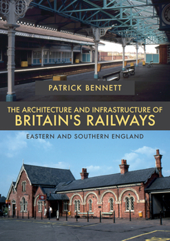 Paperback The Architecture and Infrastructure of Britain's Railways: Eastern and Southern England Book