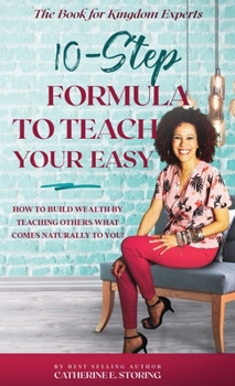 Hardcover The 10-Step Formula To Teach Your Easy Manual: How to Build Wealth by Teaching Others What Comes Naturally to YOU! Book