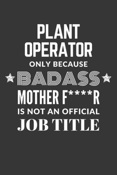 Paperback Plant Operator Only Because Badass Mother F****R Is Not An Official Job Title Notebook: Lined Journal, 120 Pages, 6 x 9, Matte Finish Book