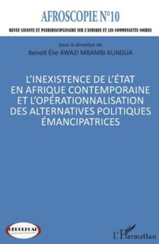 L’inexistence de l’État en Afrique contemporaine et l’opérationnalisation des alternatives politiques émancipatrices (Afroscopie) (French Edition)