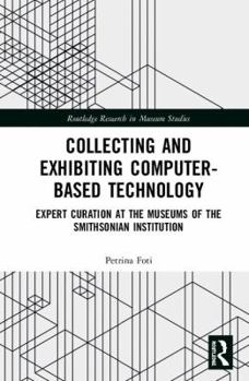 Hardcover Collecting and Exhibiting Computer-Based Technology: Expert Curation at the Museums of the Smithsonian Institution Book