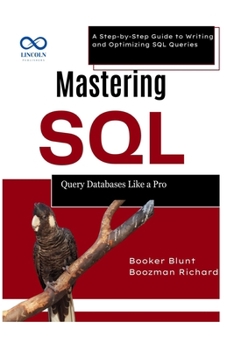 Paperback Mastering SQL: Query Databases Like a Pro: A Step-by-Step Guide to Writing and Optimizing SQL Queries Book