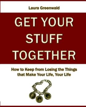 Paperback Get Your Stuff Together: How to Keep from Losing the Things that Make Your Life, Your Life Book