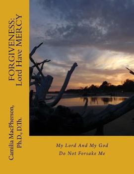 Paperback Forgiveness: Lord Have MERCY: My Lord And My God Do Not Forsake Me Book