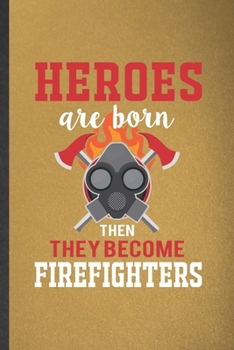 Paperback Heroes Are Born Then They Become Firefighters: Funny Blank Lined Notebook/ Journal For Firefighter, Fireman Wife Mom, Inspirational Saying Unique Spec Book